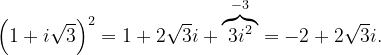 \dpi{120} \left ( 1+i\sqrt{3} \right )^{2}=1+2\sqrt{3}i+\overset{-3}{\overbrace{3i^{2}}}=-2+2\sqrt{3}i.